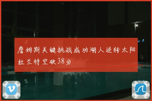 詹姆斯关键挑战成功湖人逆转太阳杜兰特空砍38分