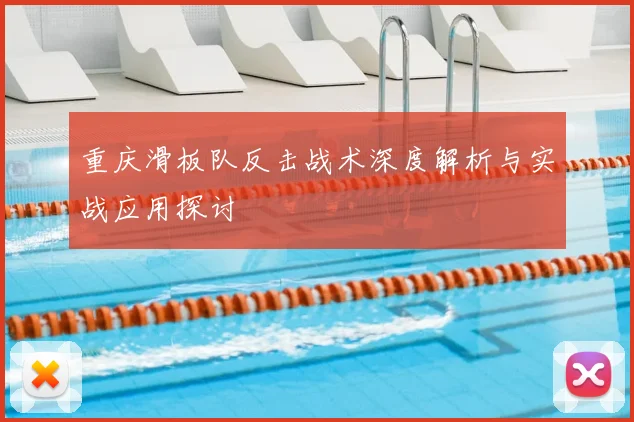 重庆滑板队反击战术深度解析与实战应用探讨