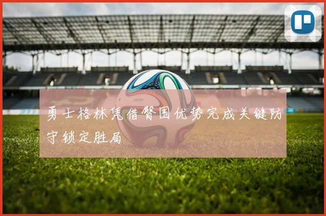 勇士格林凭借臀围优势完成关键防守锁定胜局