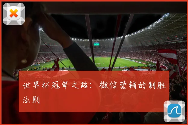 世界杯冠军之路：微信营销的制胜法则