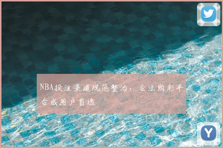 NBA投注渠道规范整治,合法购彩平台成用户首选