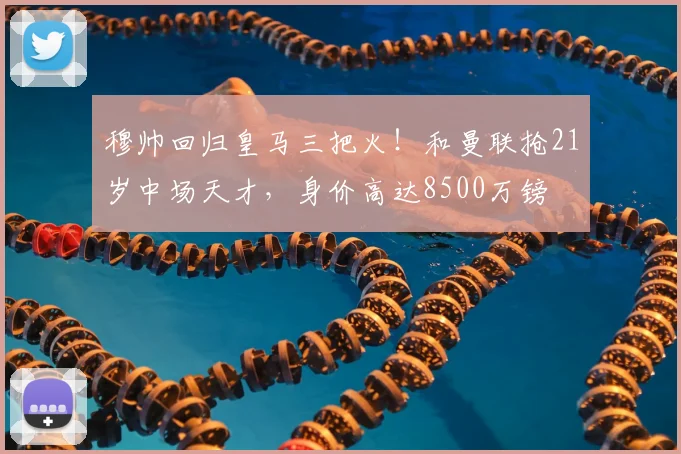 穆帅回归皇马三把火!和曼联抢21岁中场天才,身价高达8500万镑