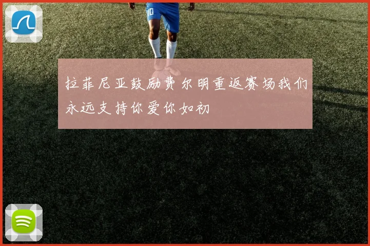 拉菲尼亚鼓励费尔明重返赛场我们永远支持你爱你如初