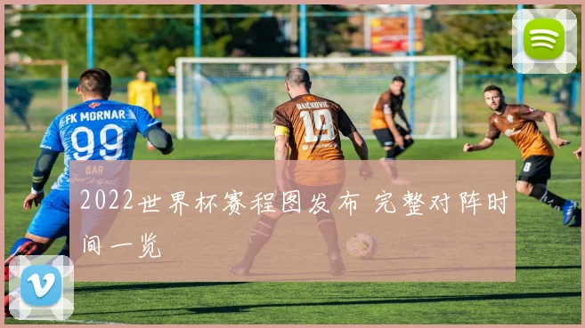 2022世界杯赛程图发布 完整对阵时间一览