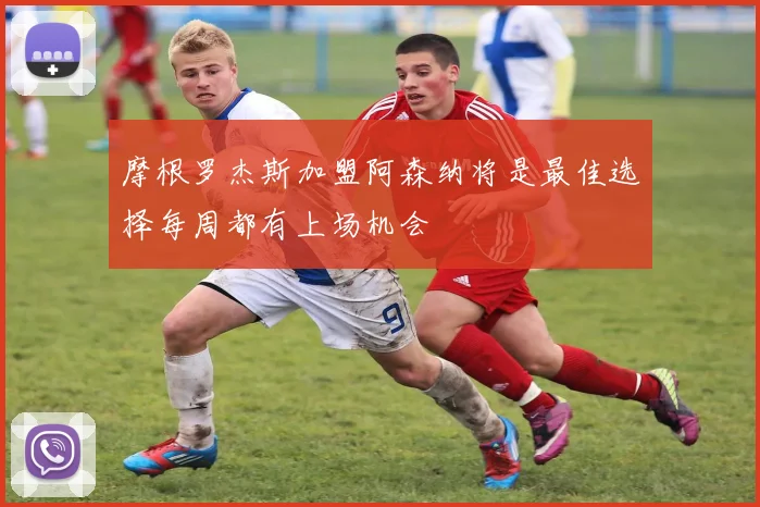 摩根罗杰斯加盟阿森纳将是最佳选择每周都有上场机会