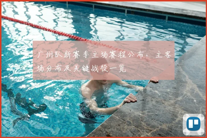 广州队新赛季主场赛程公布,主客场分布及关键战役一览
