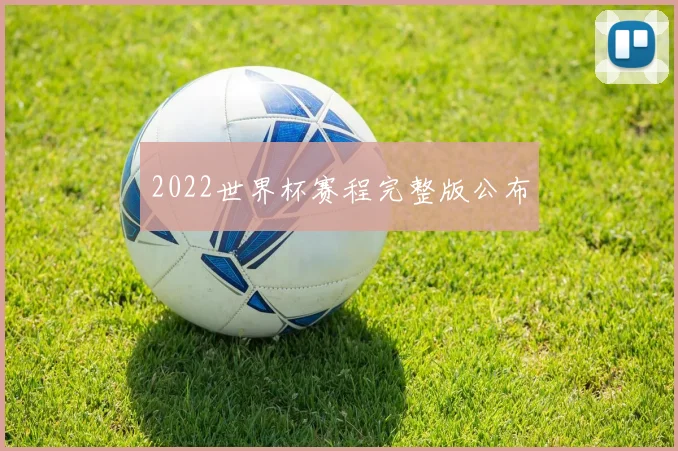 2022世界杯赛程完整版公布