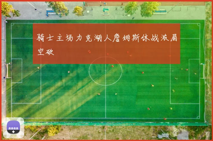 骑士主场力克湖人詹姆斯休战浓眉空砍