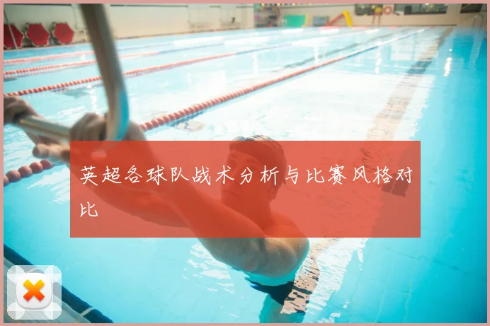 英超各球队战术分析与比赛风格对比