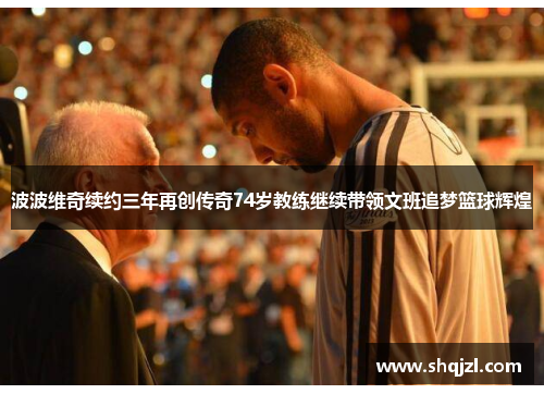波波维奇续约三年再创传奇74岁教练继续带领文班追梦篮球辉煌