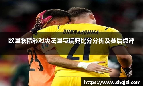 欧国联精彩对决法国与瑞典比分分析及赛后点评