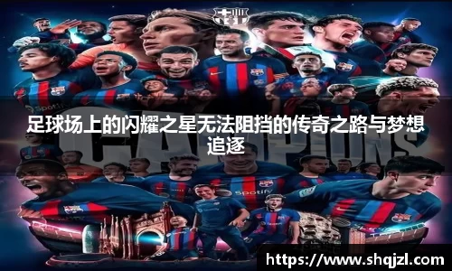 足球场上的闪耀之星无法阻挡的传奇之路与梦想追逐