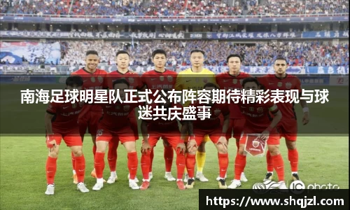 南海足球明星队正式公布阵容期待精彩表现与球迷共庆盛事