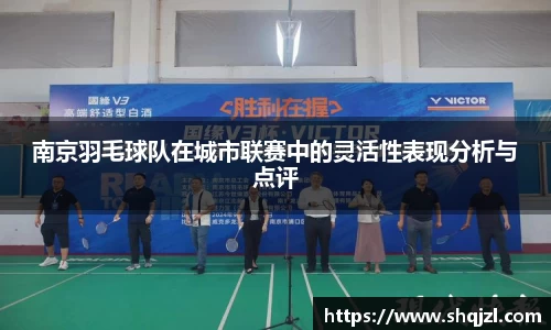 南京羽毛球队在城市联赛中的灵活性表现分析与点评